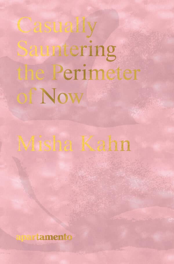 Casually Sauntering the Perimeter of Now, Misha Kahn